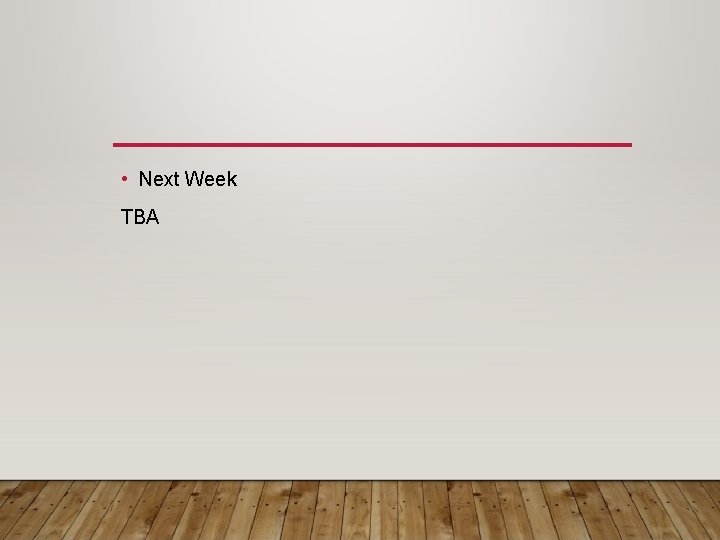  • Next Week TBA 