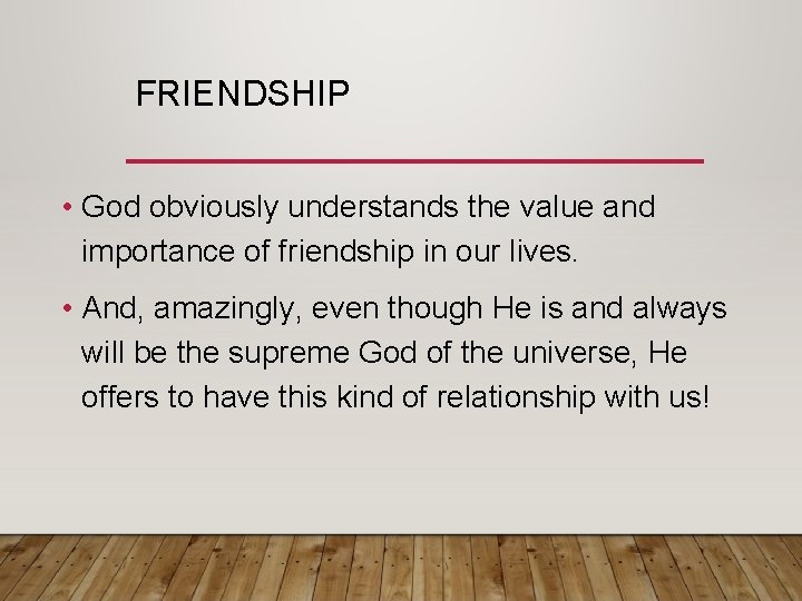FRIENDSHIP • God obviously understands the value and importance of friendship in our lives.