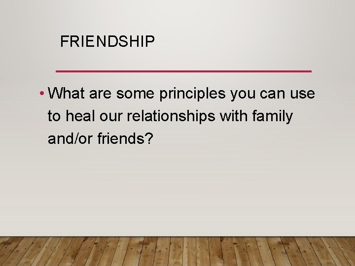 FRIENDSHIP • What are some principles you can use to heal our relationships with