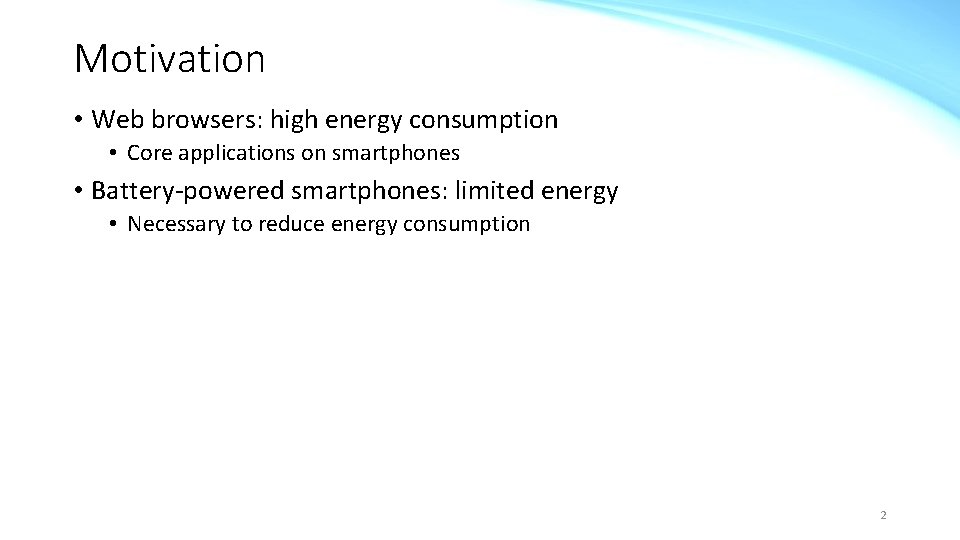 Motivation • Web browsers: high energy consumption • Core applications on smartphones • Battery-powered