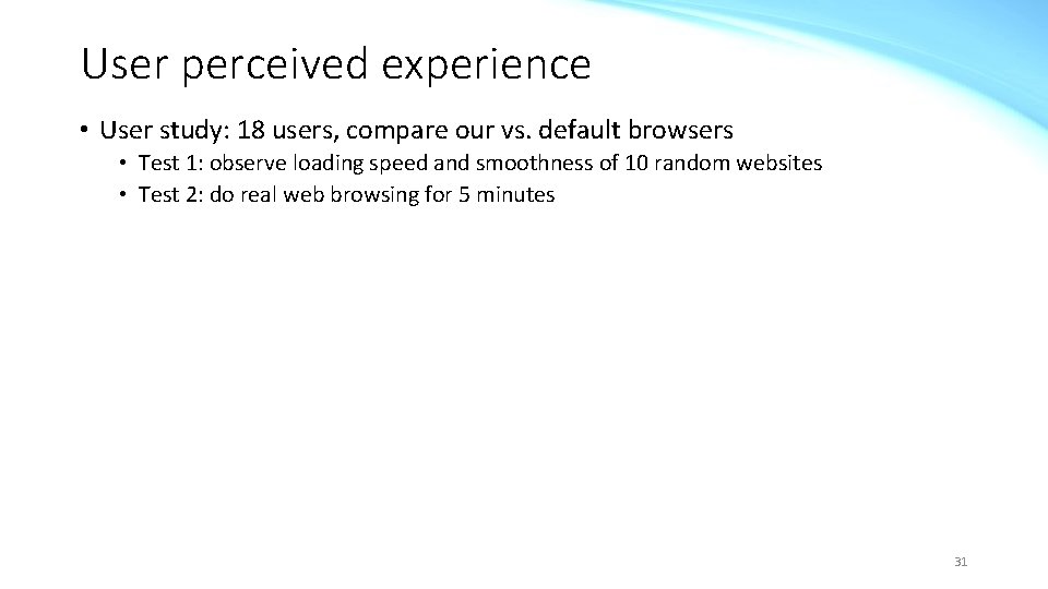 User perceived experience • User study: 18 users, compare our vs. default browsers •