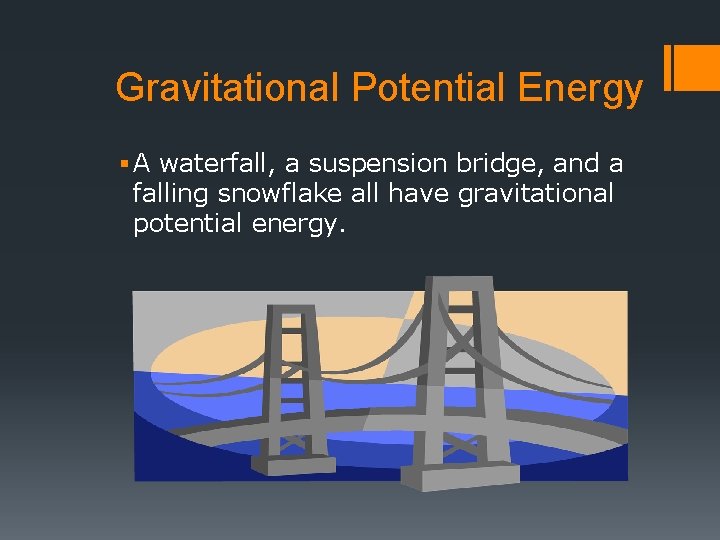 Gravitational Potential Energy § A waterfall, a suspension bridge, and a falling snowflake all
