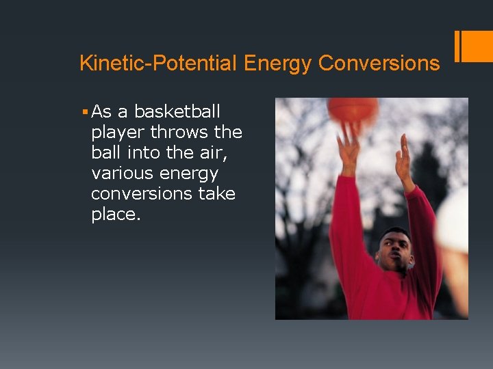 Kinetic-Potential Energy Conversions § As a basketball player throws the ball into the air,