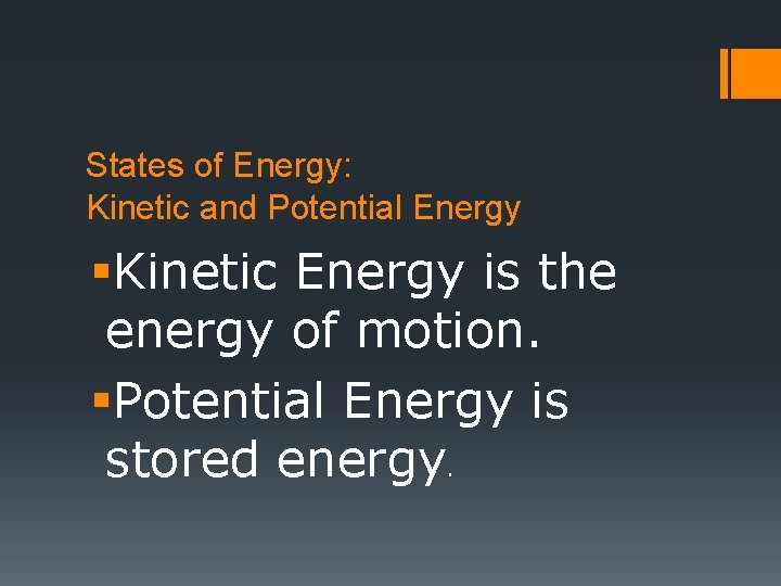 States of Energy: Kinetic and Potential Energy §Kinetic Energy is the energy of motion.