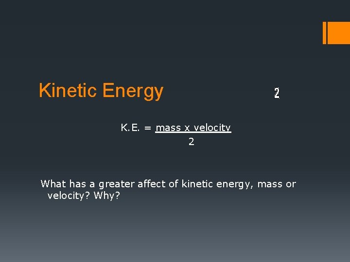 Kinetic Energy K. E. = mass x velocity 2 What has a greater affect