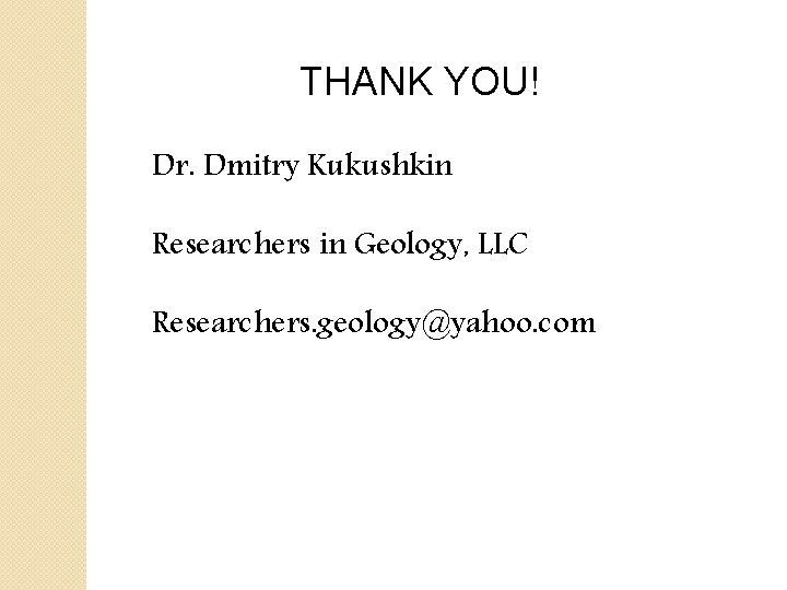THANK YOU! Dr. Dmitry Kukushkin Researchers in Geology, LLC Researchers. geology@yahoo. com 