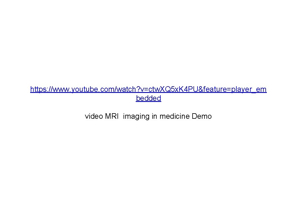 https: //www. youtube. com/watch? v=ctw. XQ 5 x. K 4 PU&feature=player_em bedded video MRI