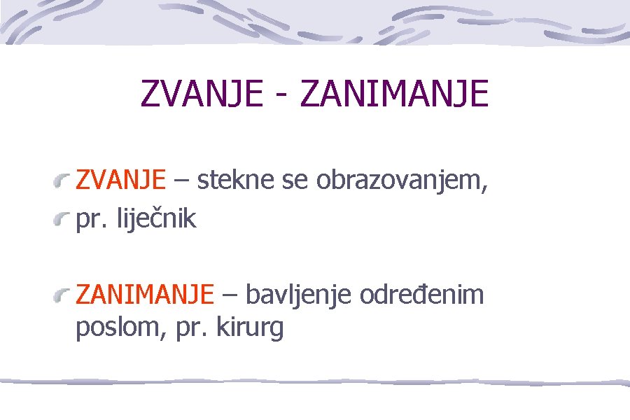 ZVANJE - ZANIMANJE ZVANJE – stekne se obrazovanjem, pr. liječnik ZANIMANJE – bavljenje određenim