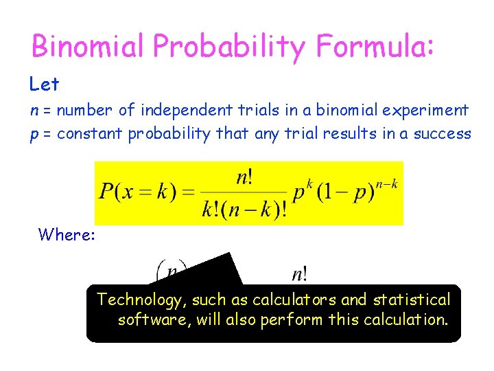 Binomial Probability Formula: Let n = number of independent trials in a binomial experiment