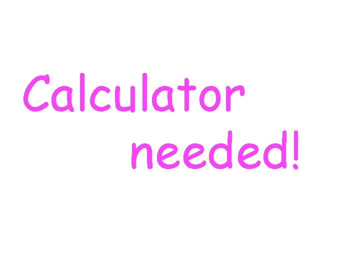Calculator needed! 