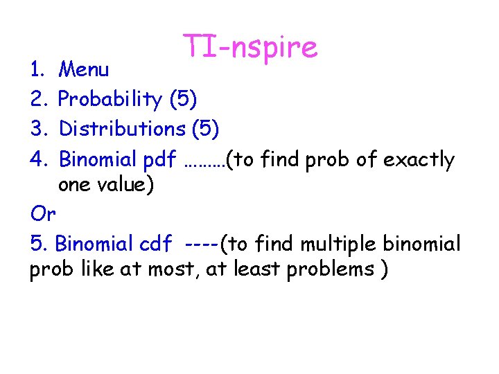 1. 2. 3. 4. TI-nspire Menu Probability (5) Distributions (5) Binomial pdf ………(to find
