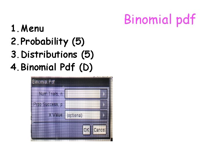 1. Menu 2. Probability (5) 3. Distributions (5) 4. Binomial Pdf (D) Binomial pdf