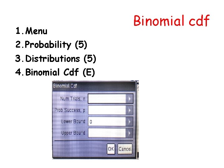 1. Menu 2. Probability (5) 3. Distributions (5) 4. Binomial Cdf (E) Binomial cdf