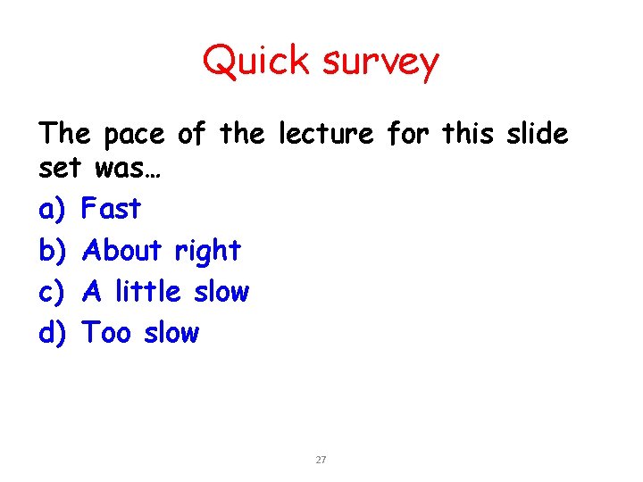 Quick survey The pace of the lecture for this slide set was… a) Fast