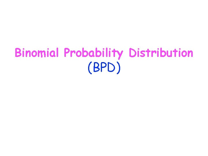 Binomial Probability Distribution (BPD) 