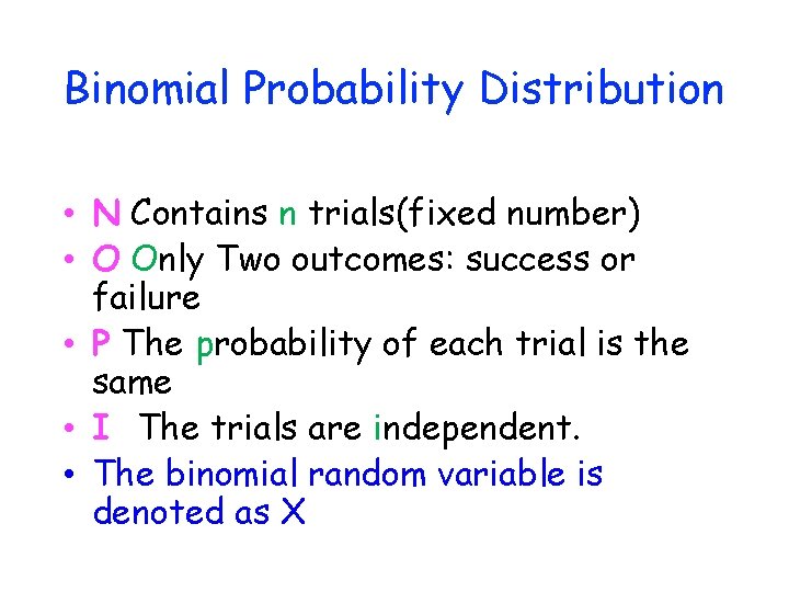Binomial Probability Distribution • N Contains n trials(fixed number) • O Only Two outcomes: