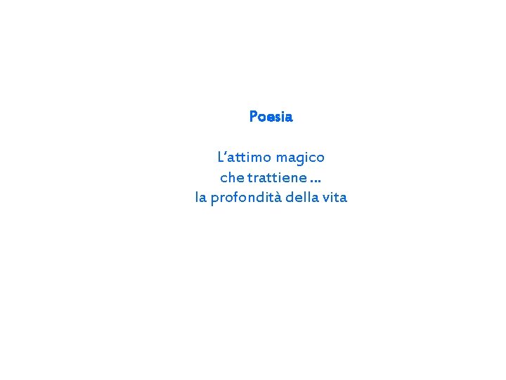 Poesia L’attimo magico che trattiene … la profondità della vita 