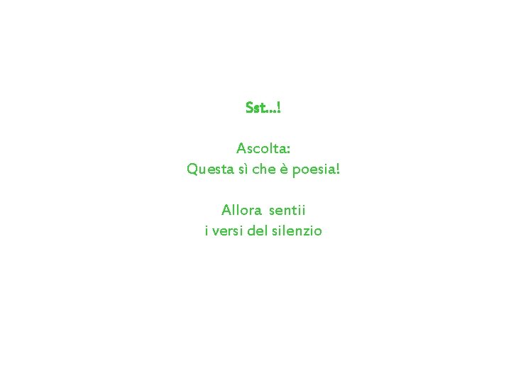 Sst. . . ! Ascolta: Questa sì che è poesia! Allora sentii i versi