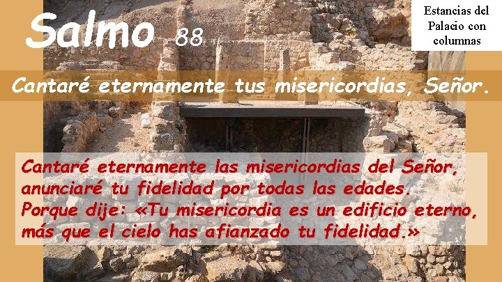 Salmo 88 Estancias del Palacio con columnas Cantaré eternamente tus misericordias, Señor. Cantaré eternamente