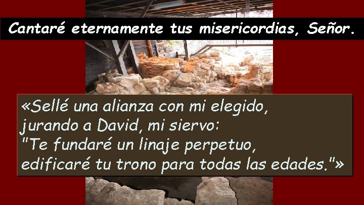 Cantaré eternamente tus misericordias, Señor. «Sellé una alianza con mi elegido, jurando a David,