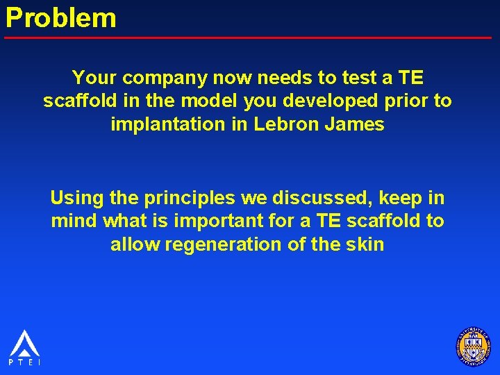 Problem Your company now needs to test a TE scaffold in the model you