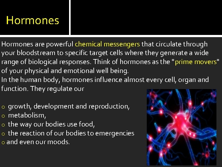 Hormones are powerful chemical messengers that circulate through your bloodstream to specific target cells