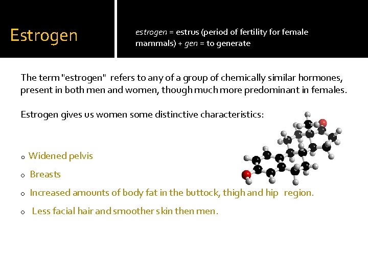 Estrogen estrogen = estrus (period of fertility for female mammals) + gen = to