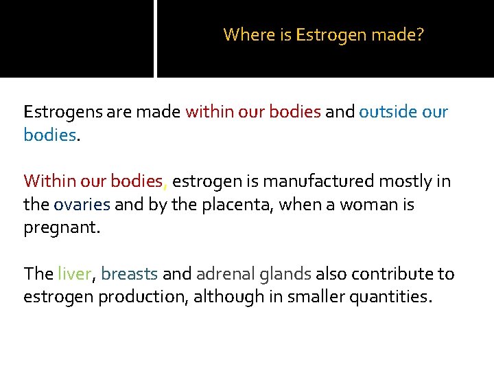 Where is Estrogen made? Estrogens are made within our bodies and outside our bodies.