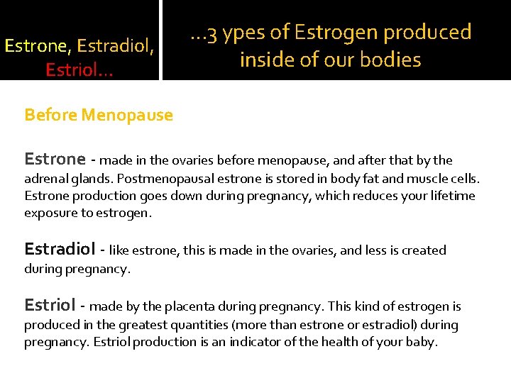 Estrone, Estradiol, Estriol… … 3 ypes of Estrogen produced inside of our bodies Before