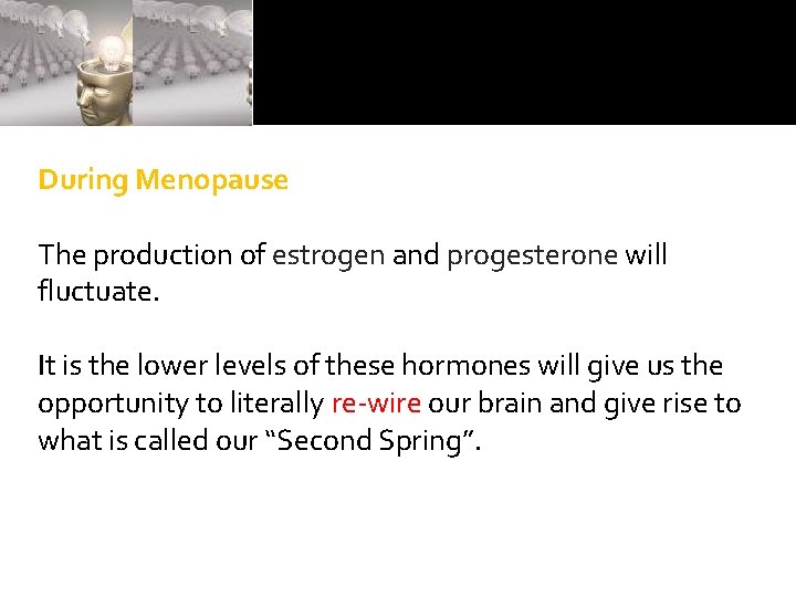 During Menopause The production of estrogen and progesterone will fluctuate. It is the lower