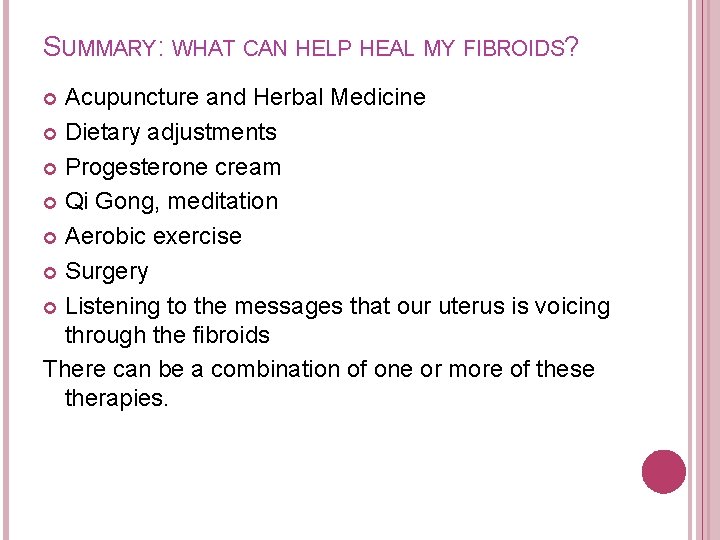 SUMMARY: WHAT CAN HELP HEAL MY FIBROIDS? Acupuncture and Herbal Medicine Dietary adjustments Progesterone