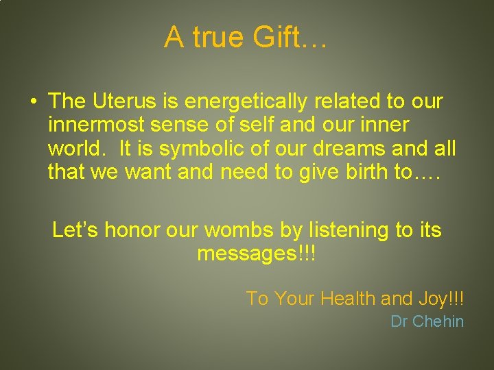 A true Gift… • The Uterus is energetically related to our innermost sense of