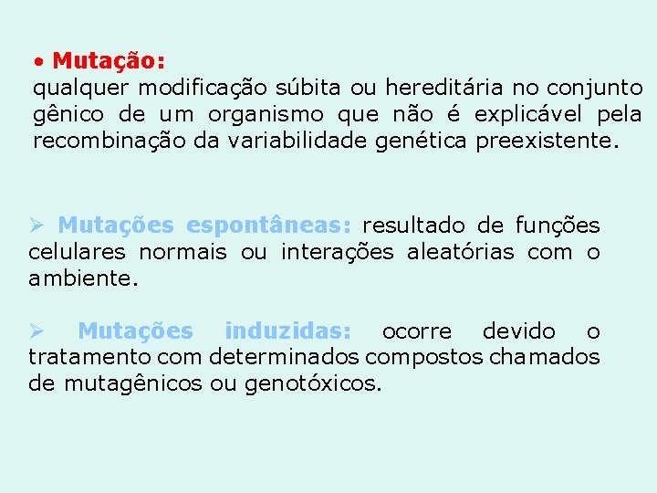  • Mutação: qualquer modificação súbita ou hereditária no conjunto gênico de um organismo