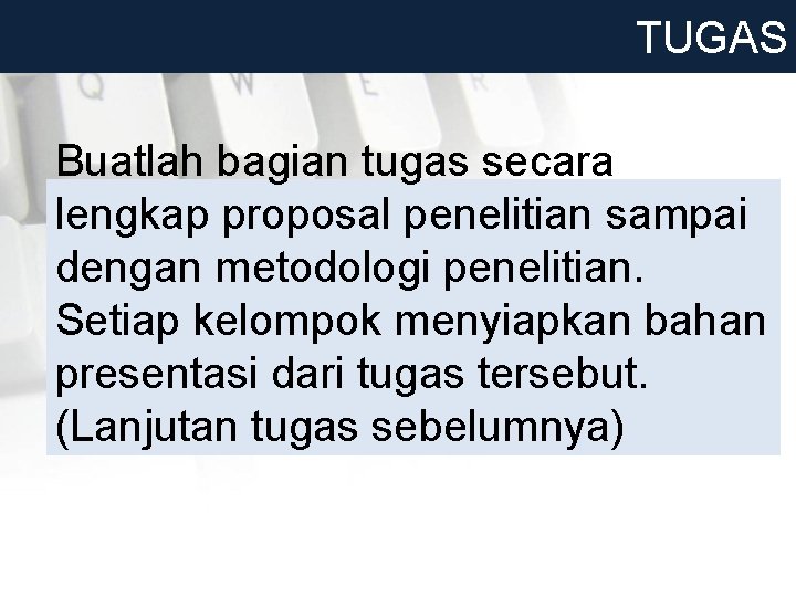 TUGAS Buatlah bagian tugas secara lengkap proposal penelitian sampai dengan metodologi penelitian. Setiap kelompok