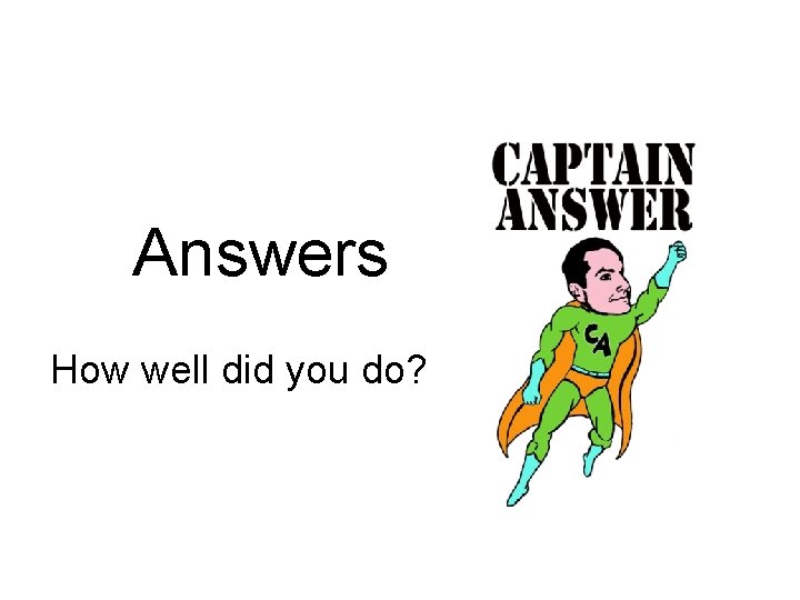 Answers How well did you do? Answers How well did you do?