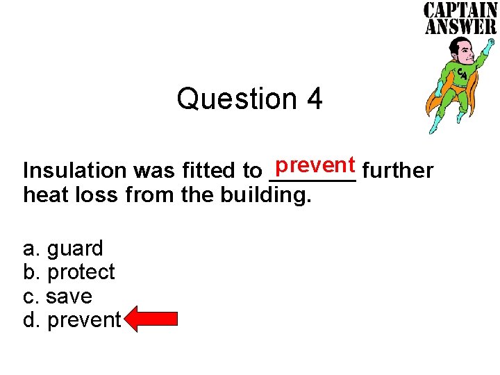 Question 4 prevent further Insulation was fitted to _______ heat loss from the building.