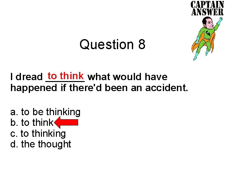 Question 8 to think what would have I dread _______ happened if there'd been