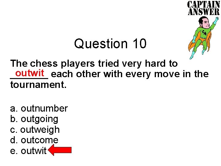 Question 10 The chess players tried very hard to outwit each other with every