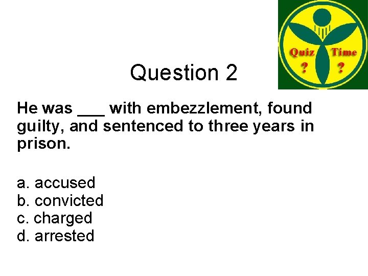 Question 2 He was ___ with embezzlement, found guilty, and sentenced to three years