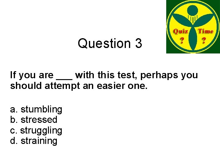 Question 3 If you are ___ with this test, perhaps you should attempt an