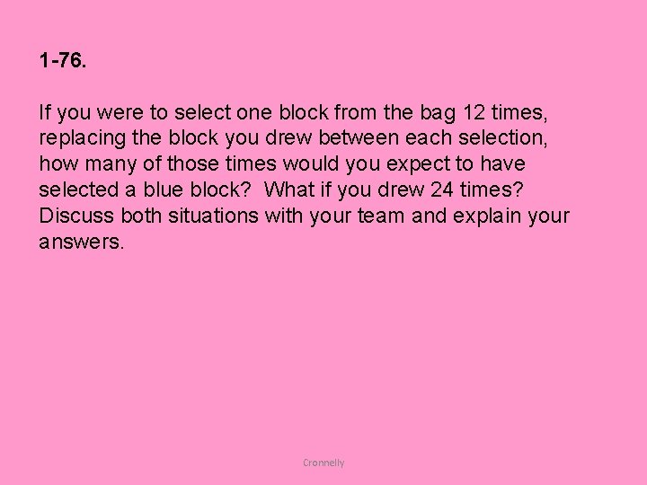 1 -76. If you were to select one block from the bag 12 times,