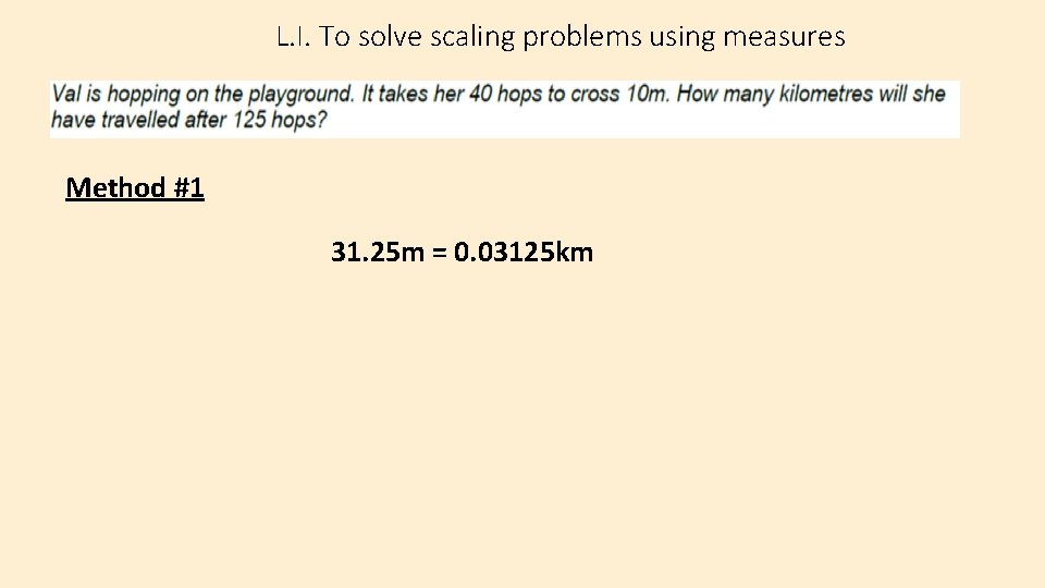 L. I. To solve scaling problems using measures Method #1 31. 25 m =