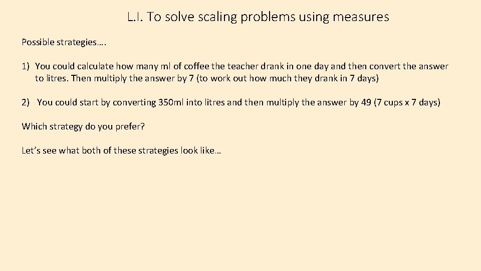 L. I. To solve scaling problems using measures Possible strategies…. 1) You could calculate