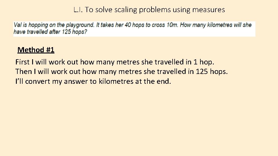 L. I. To solve scaling problems using measures Method #1 First I will work