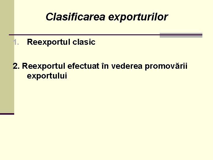Clasificarea exporturilor 1. Reexportul clasic 2. Reexportul efectuat în vederea promovării exportului 