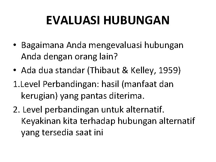 EVALUASI HUBUNGAN • Bagaimana Anda mengevaluasi hubungan Anda dengan orang lain? • Ada dua