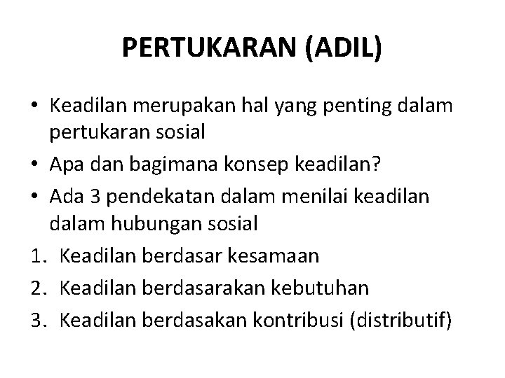 PERTUKARAN (ADIL) • Keadilan merupakan hal yang penting dalam pertukaran sosial • Apa dan