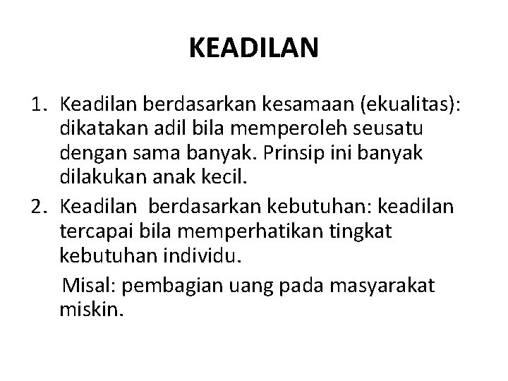 KEADILAN 1. Keadilan berdasarkan kesamaan (ekualitas): dikatakan adil bila memperoleh seusatu dengan sama banyak.