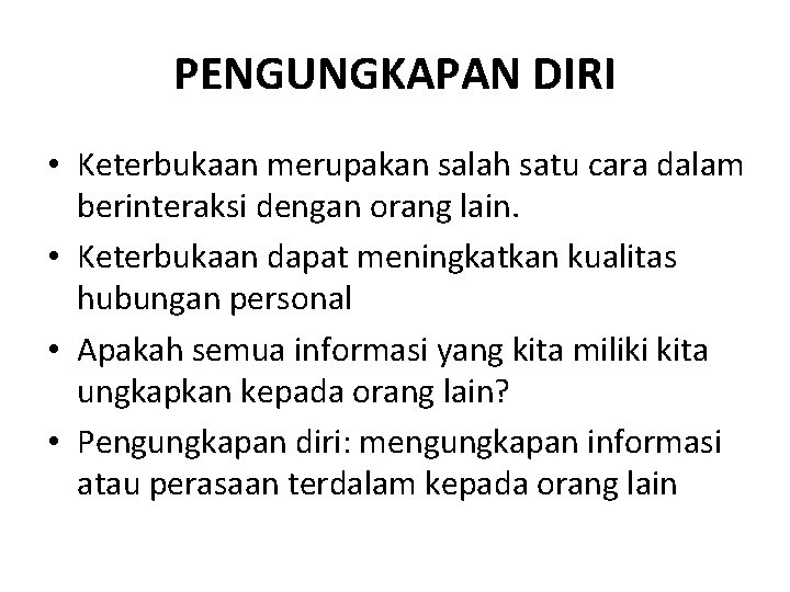 PENGUNGKAPAN DIRI • Keterbukaan merupakan salah satu cara dalam berinteraksi dengan orang lain. •