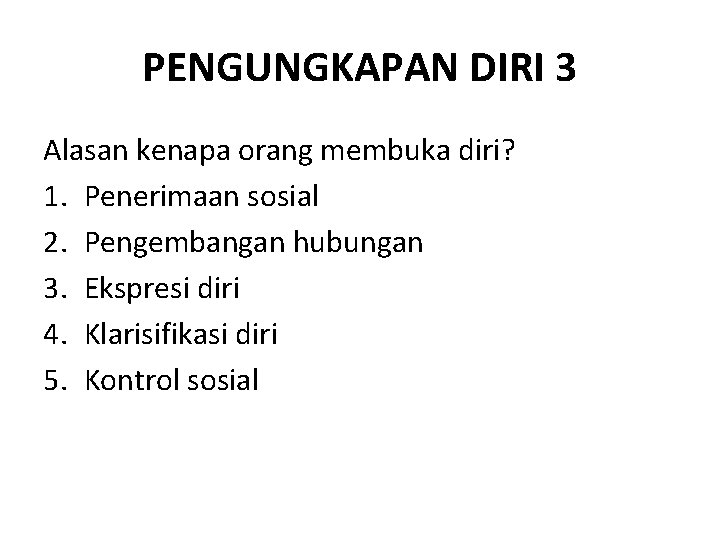 PENGUNGKAPAN DIRI 3 Alasan kenapa orang membuka diri? 1. Penerimaan sosial 2. Pengembangan hubungan